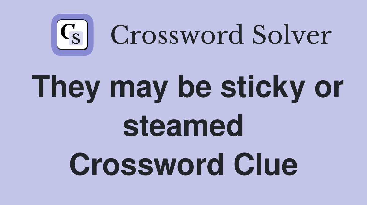 They may be sticky or steamed Crossword Clue