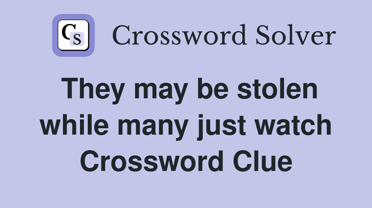 They may be stolen while many just watch Crossword Clue