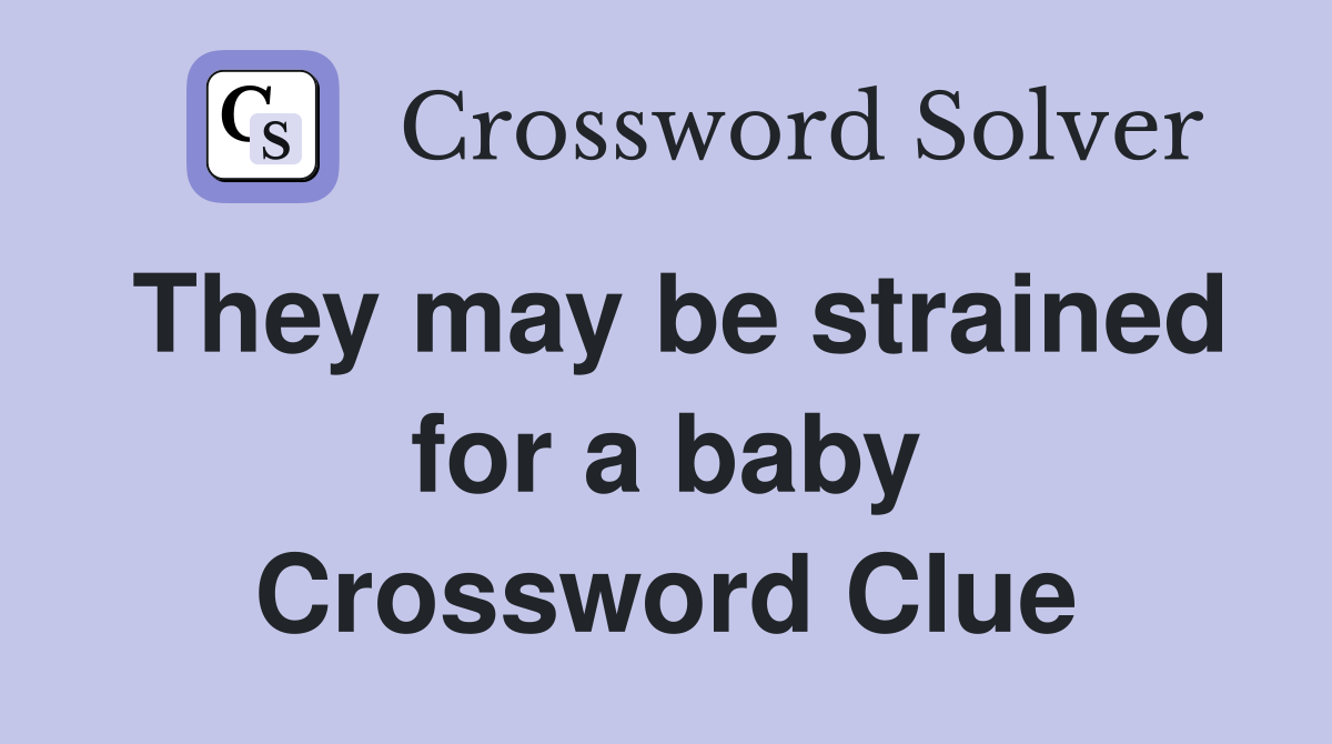 They may be strained for a baby Crossword Clue