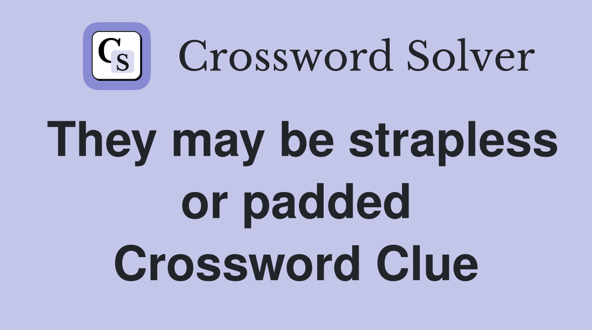 They may be strapless or padded Crossword Clue