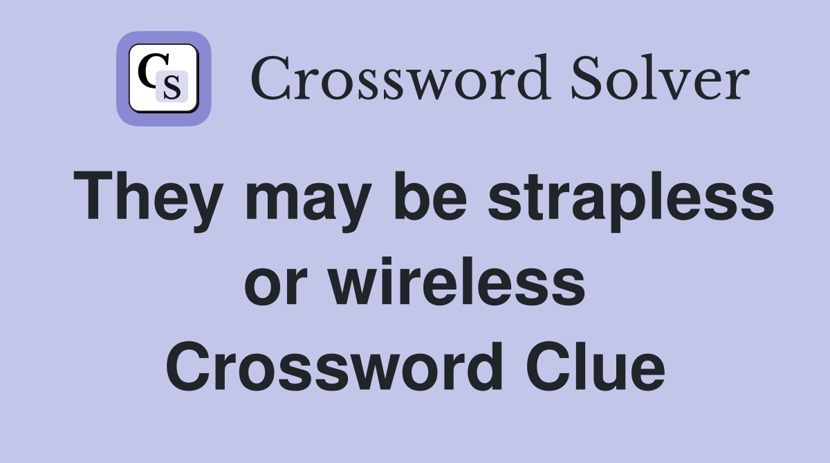 They may be strapless or wireless Crossword Clue