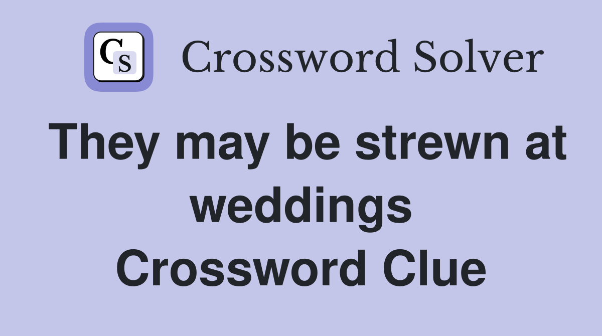 They may be strewn at weddings Crossword Clue