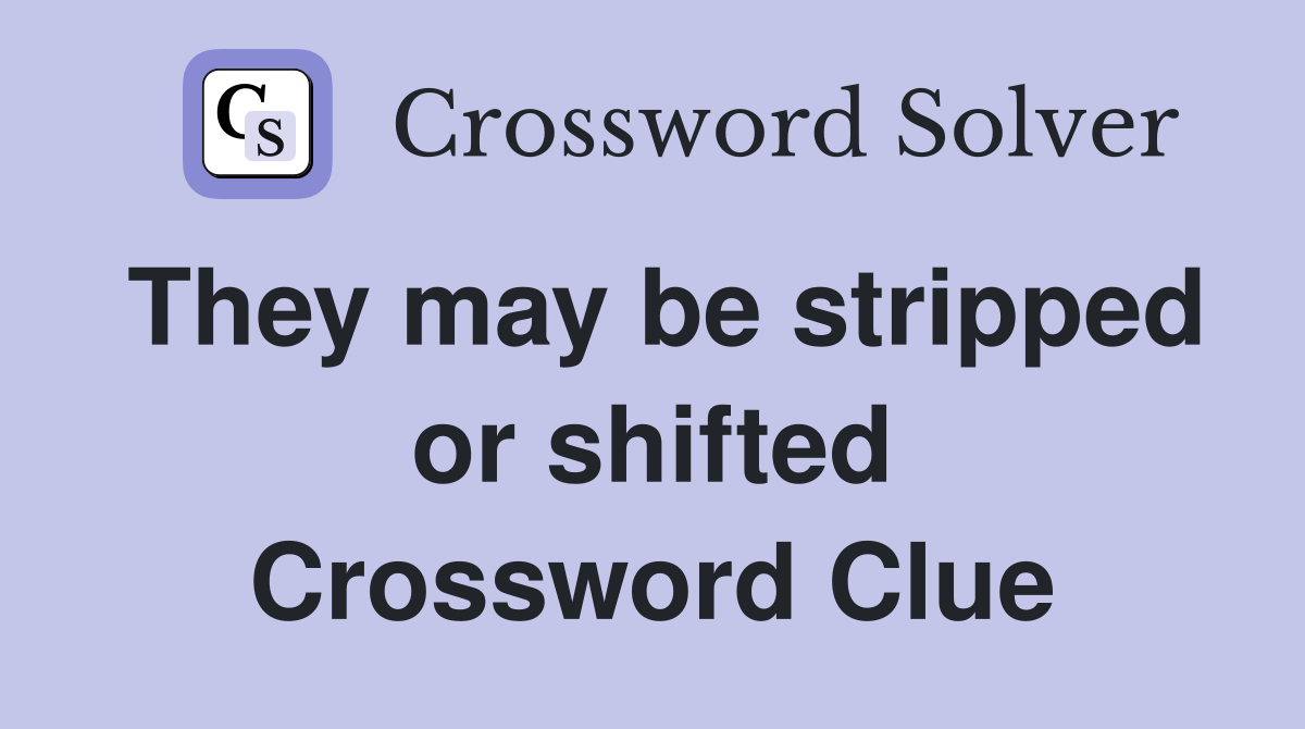 They may be stripped or shifted Crossword Clue