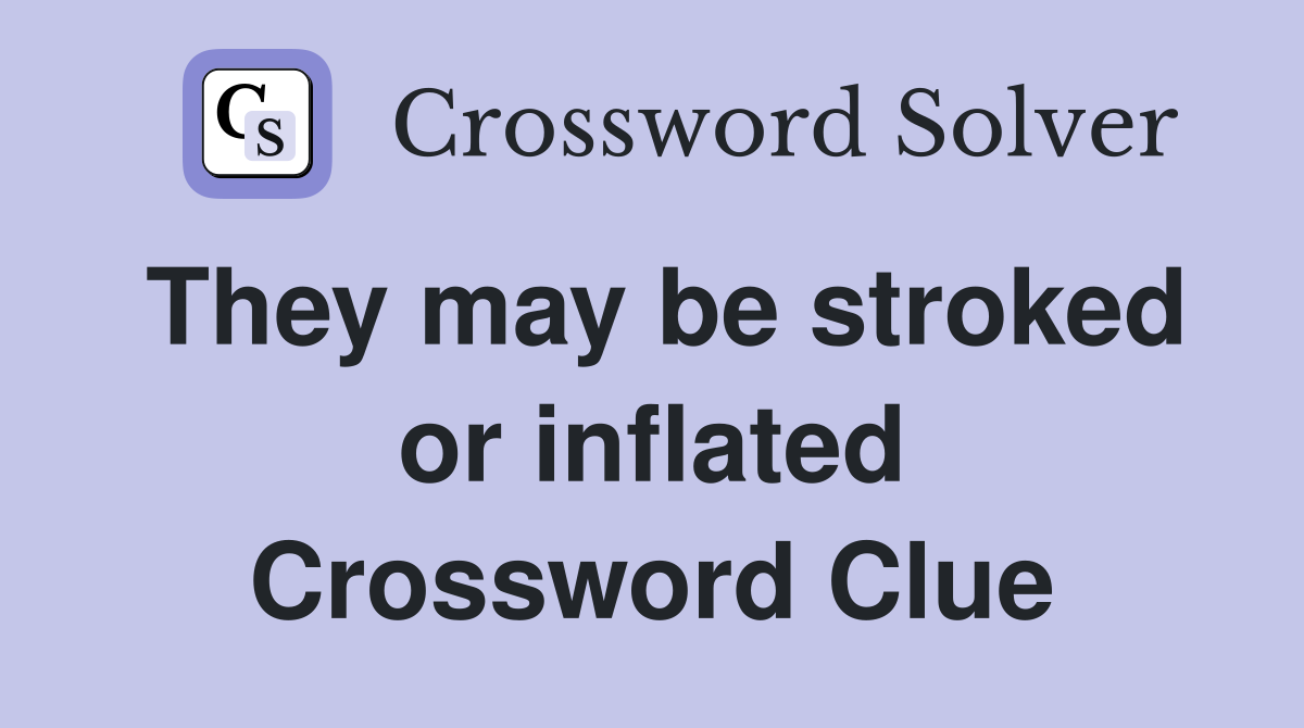 They may be stroked or inflated Crossword Clue