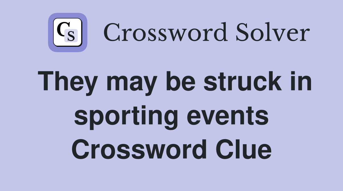 They may be struck in sporting events Crossword Clue