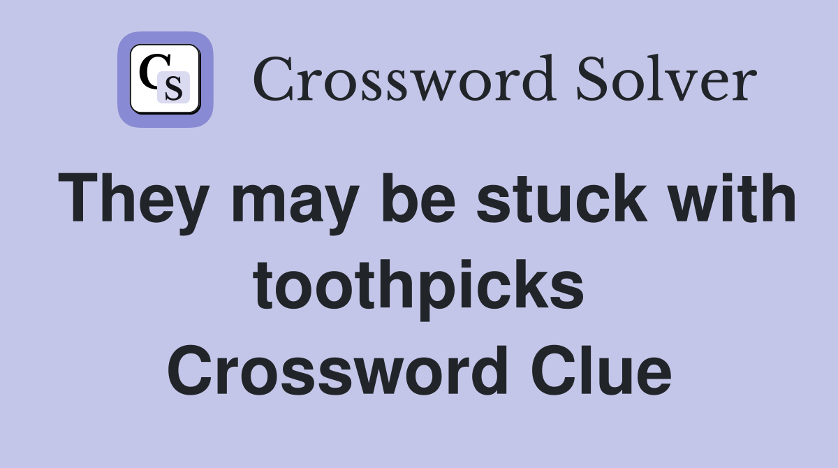 They may be stuck with toothpicks Crossword Clue