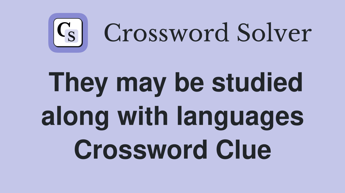 They may be studied along with languages Crossword Clue