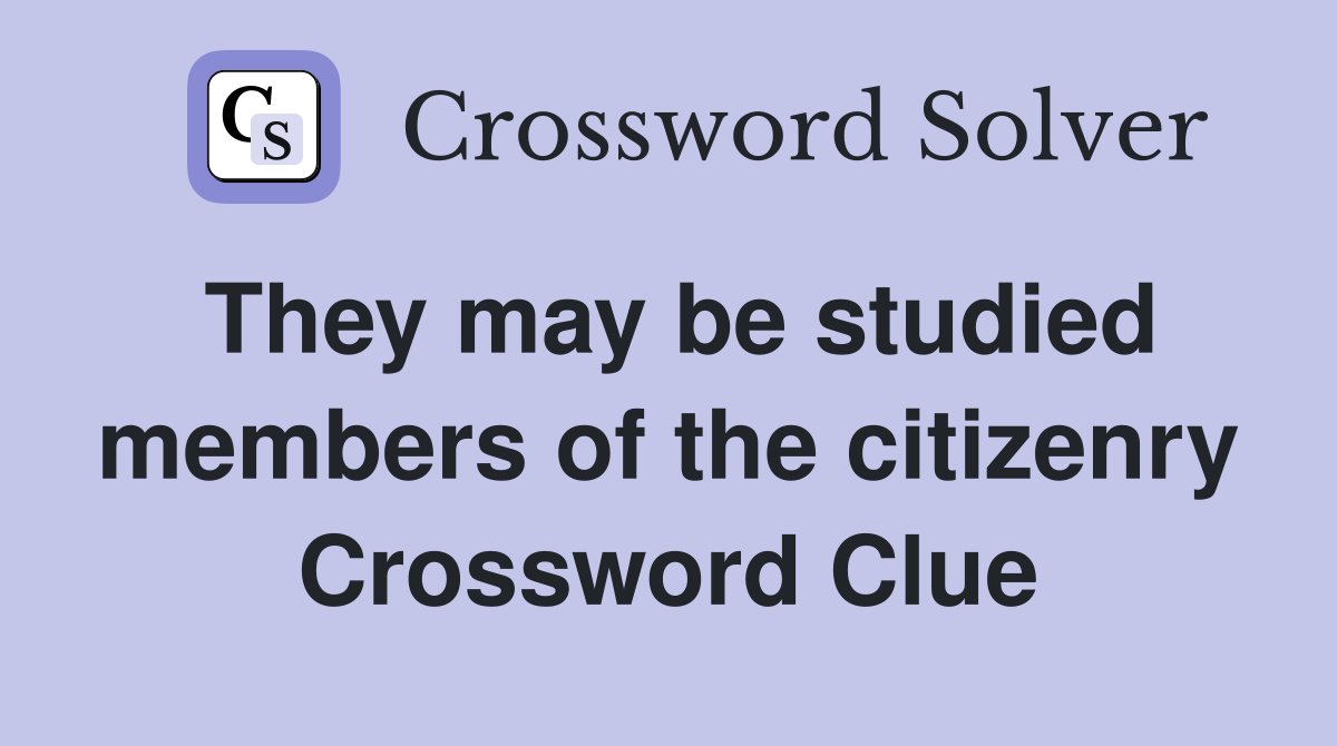They may be studied members of the citizenry Crossword Clue