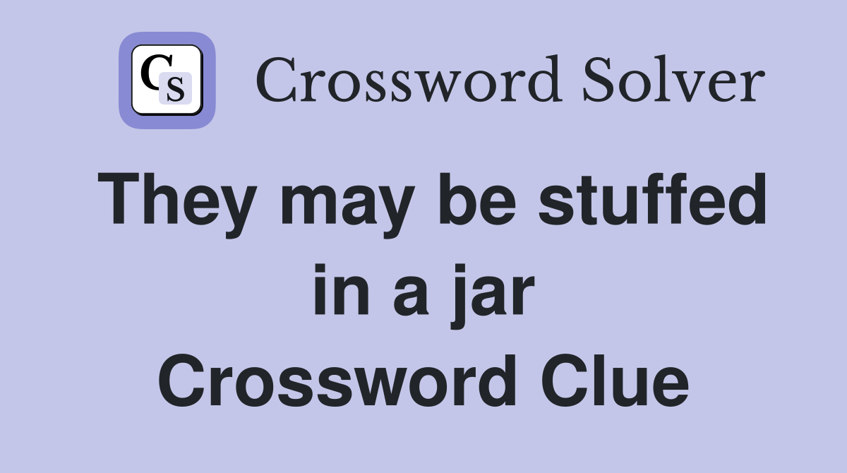 They may be stuffed in a jar Crossword Clue