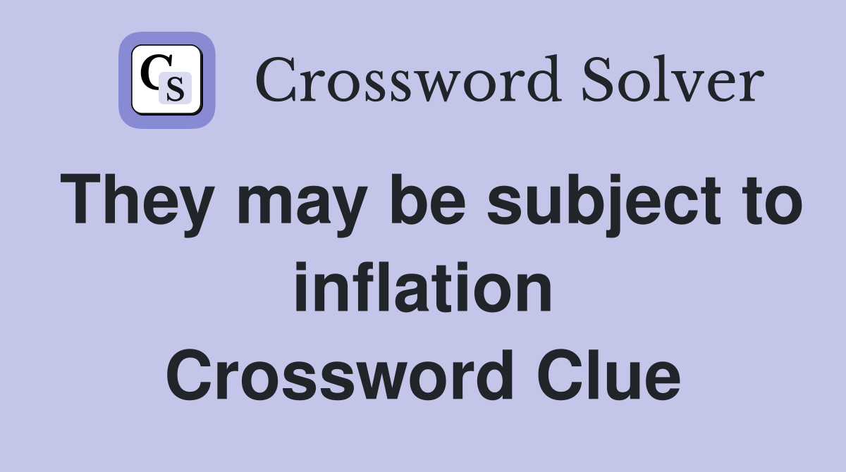 They may be subject to inflation Crossword Clue