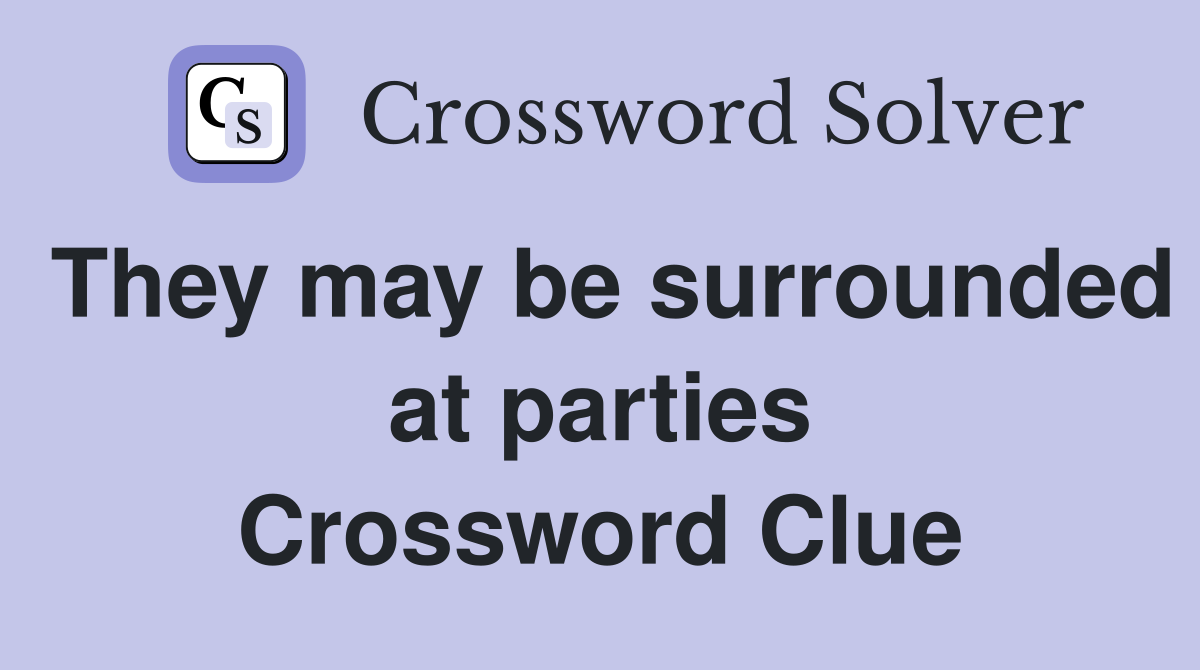 They may be surrounded at parties Crossword Clue