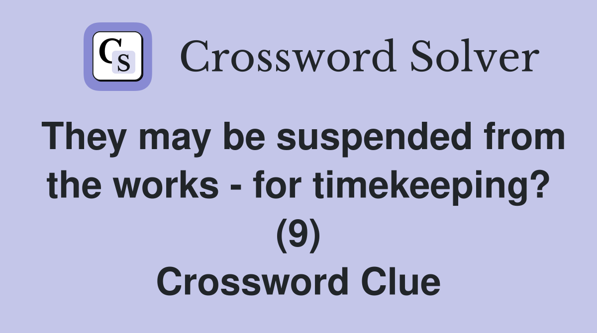 They may be suspended from the works - for timekeeping? (9) Crossword Clue