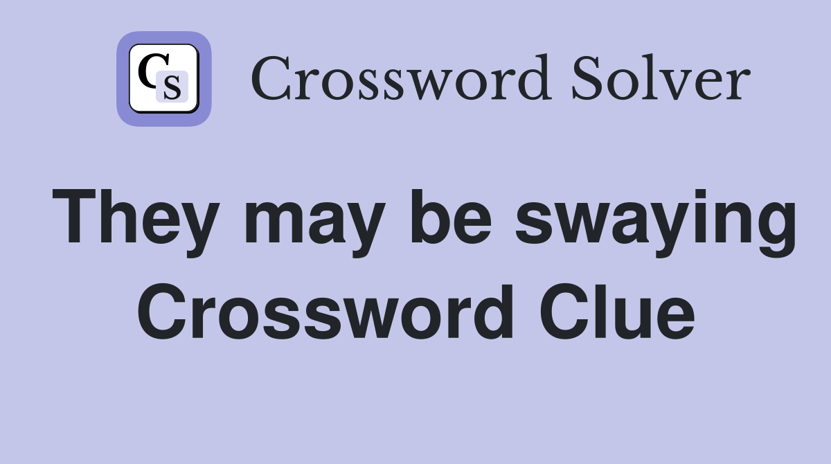 They may be swaying Crossword Clue