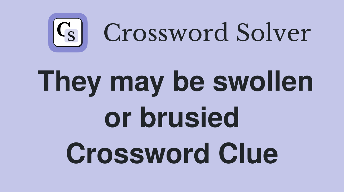 They may be swollen or brusied Crossword Clue