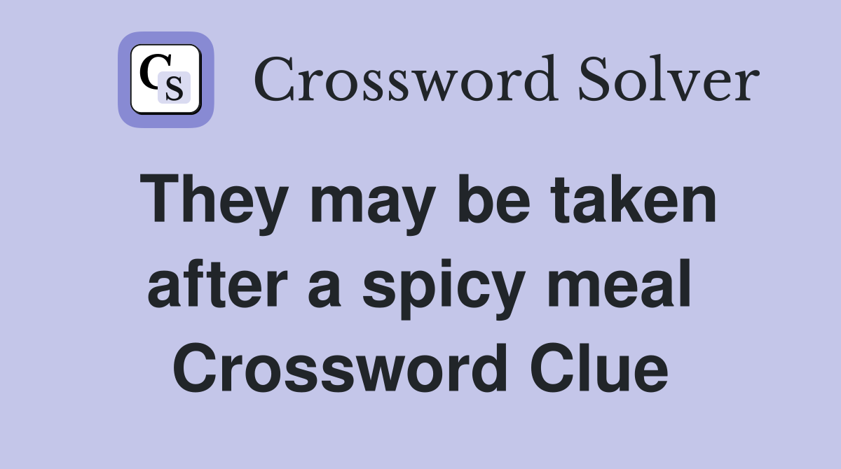 They may be taken after a spicy meal Crossword Clue