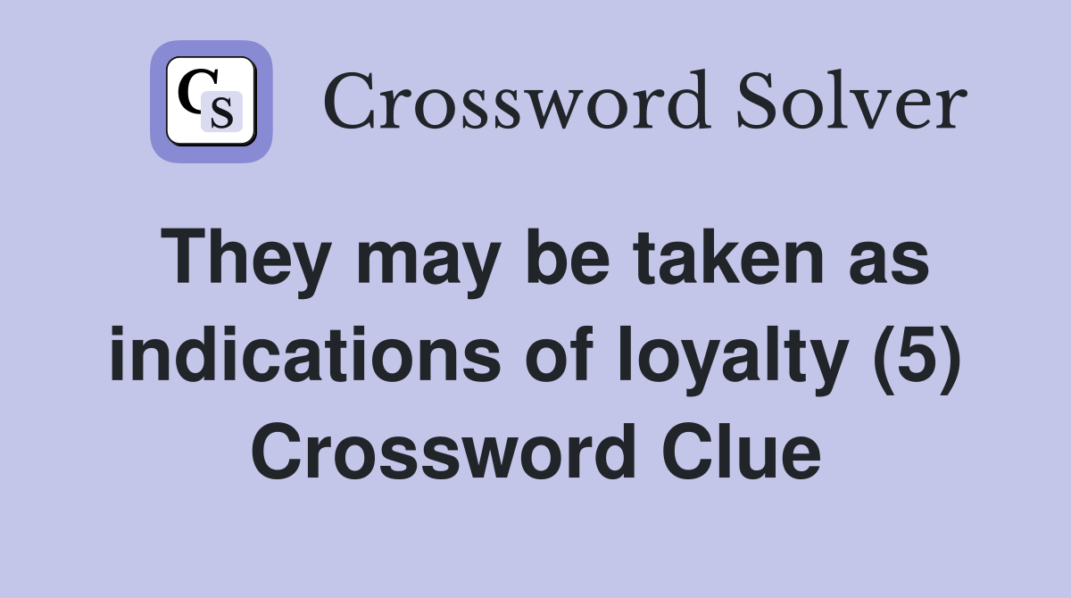 They may be taken as indications of loyalty (5) Crossword Clue