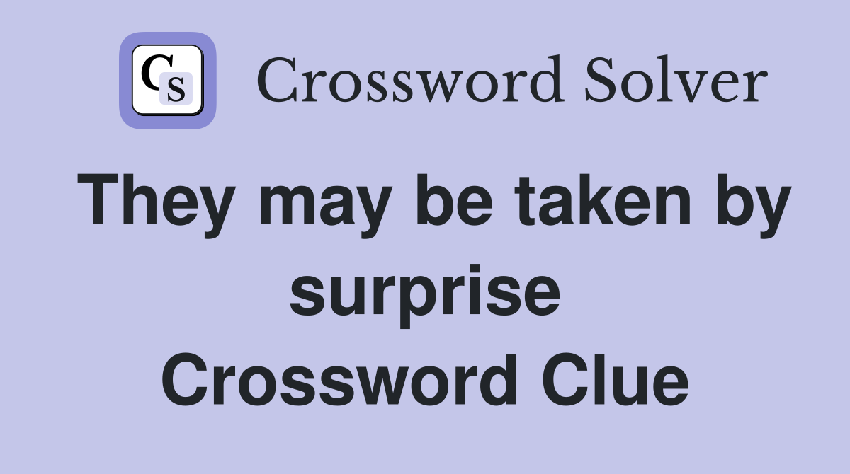 They may be taken by surprise Crossword Clue
