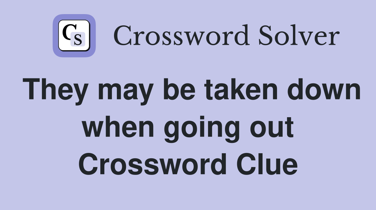 They may be taken down when going out Crossword Clue
