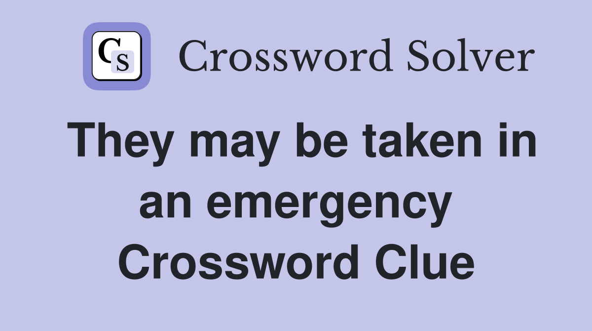 They may be taken in an emergency Crossword Clue