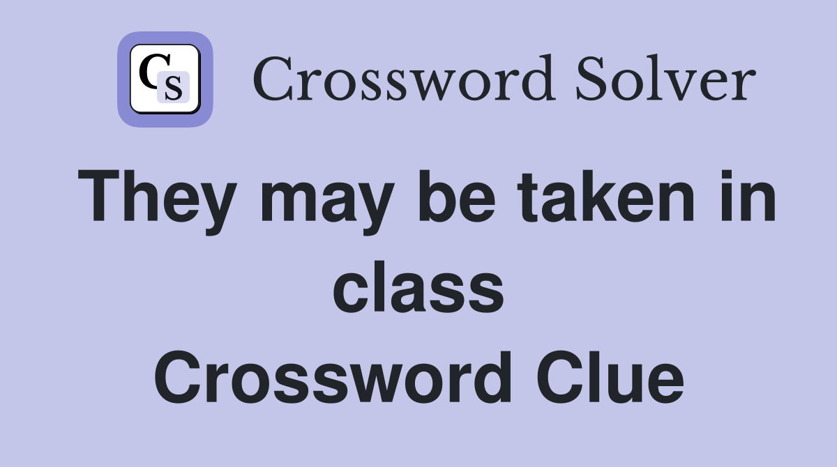 They may be taken in class Crossword Clue
