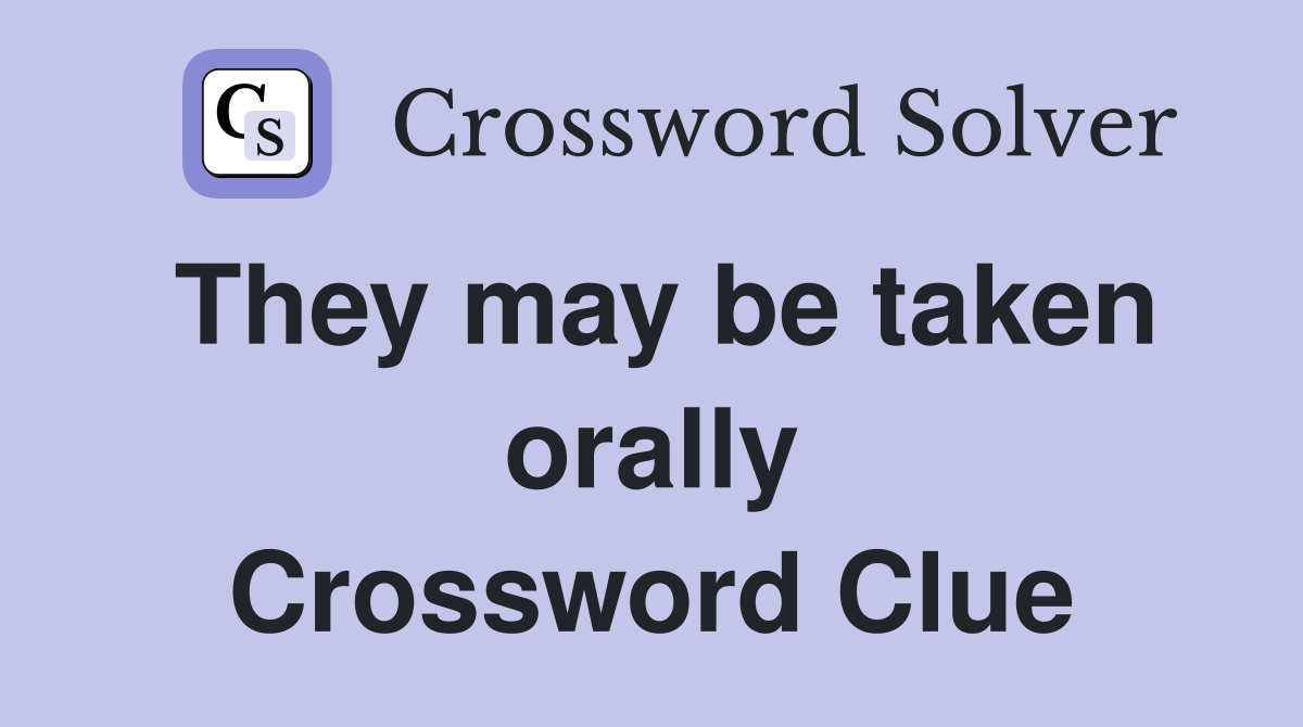 They may be taken orally Crossword Clue
