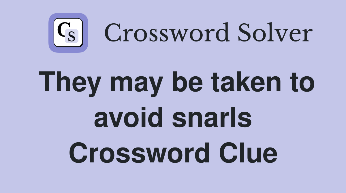 They may be taken to avoid snarls Crossword Clue