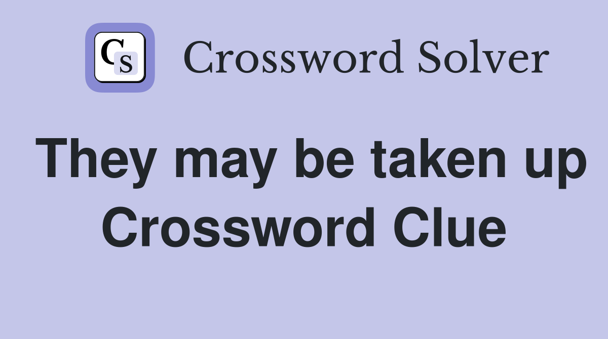 They may be taken up Crossword Clue