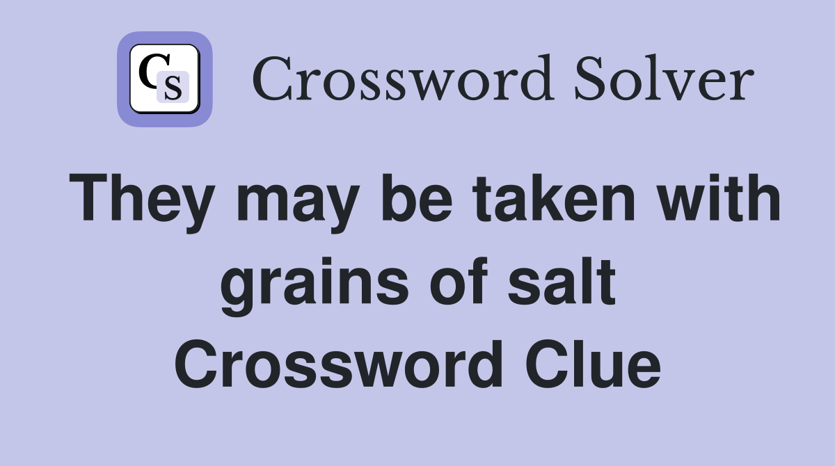 They may be taken with grains of salt Crossword Clue