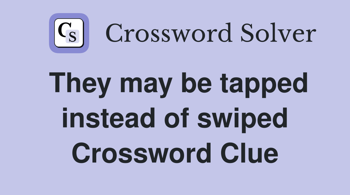 They may be tapped instead of swiped Crossword Clue