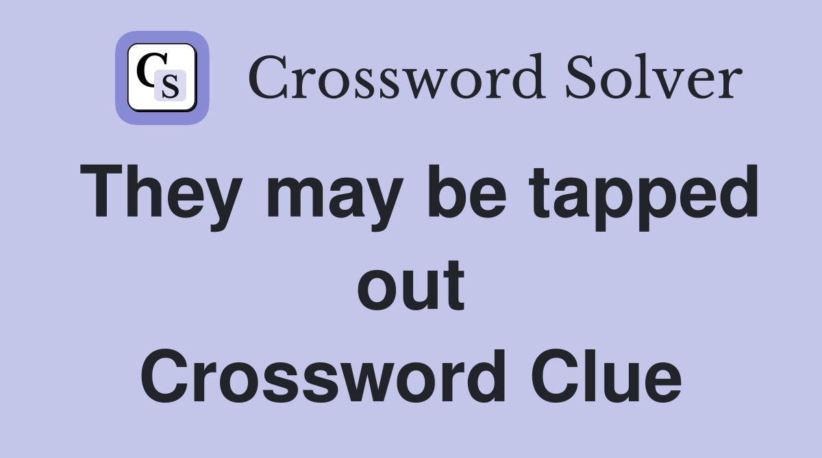 They may be tapped out Crossword Clue