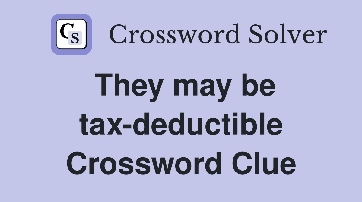 They may be tax-deductible Crossword Clue