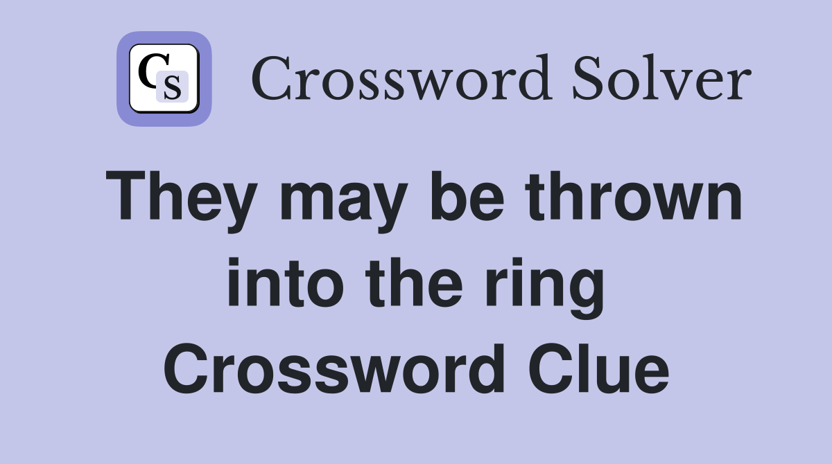 They may be thrown into the ring Crossword Clue