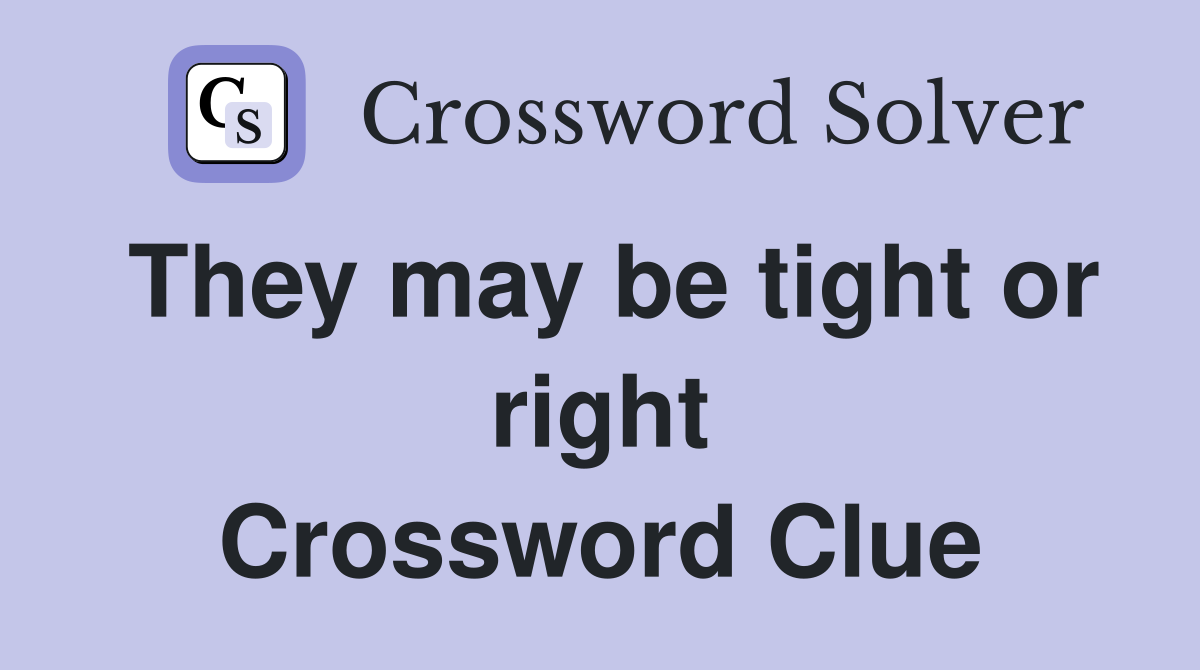 They may be tight or right Crossword Clue