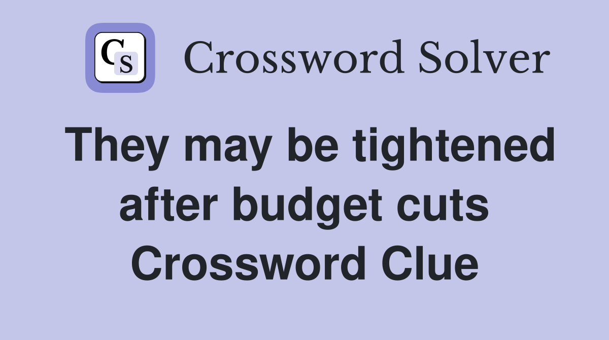 They may be tightened after budget cuts Crossword Clue