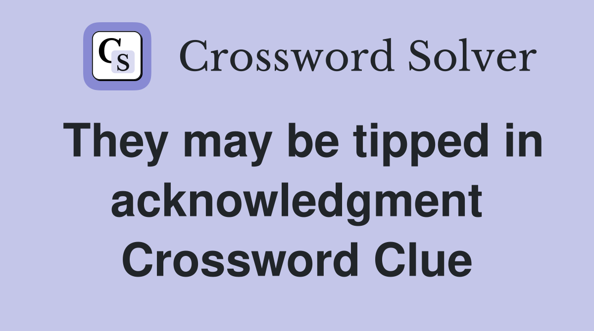 They may be tipped in acknowledgment Crossword Clue