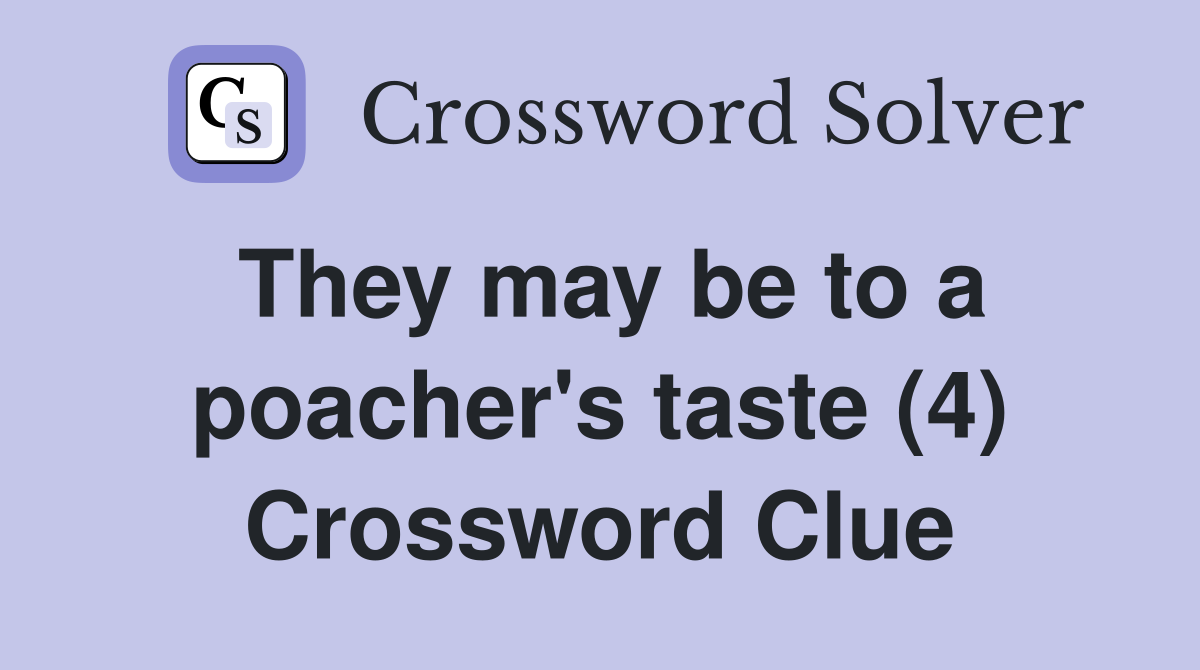 They may be to a poacher's taste (4) Crossword Clue