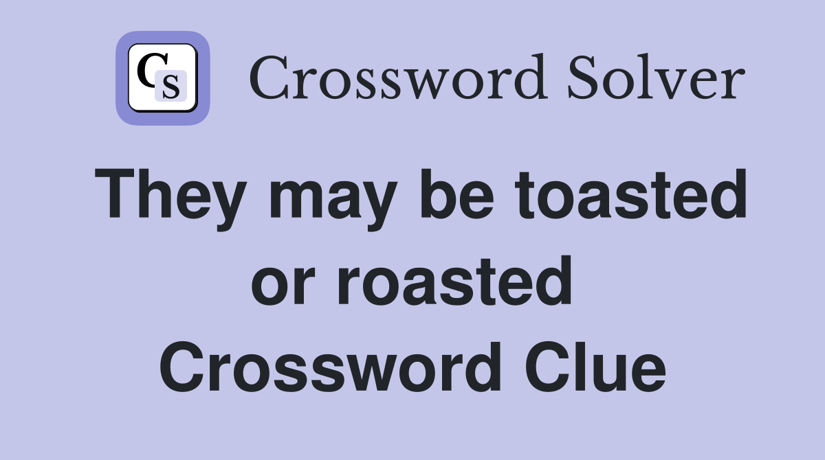They may be toasted or roasted Crossword Clue