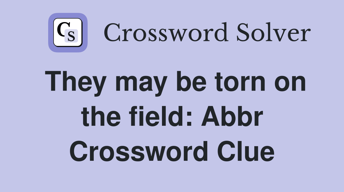 They may be torn on the field: Abbr Crossword Clue