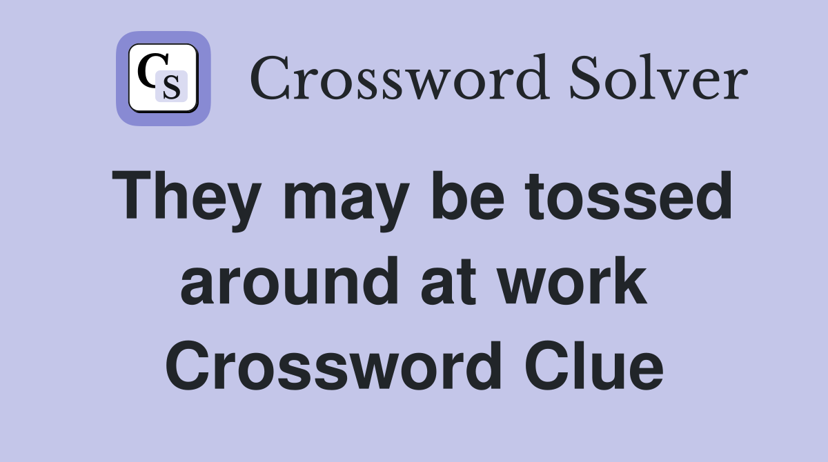 They may be tossed around at work Crossword Clue