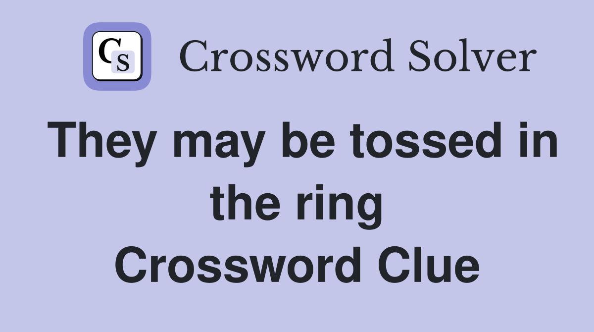 They may be tossed in the ring Crossword Clue