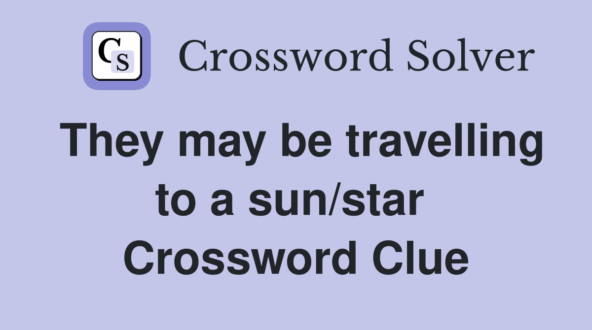 They may be travelling to a sun/star  Crossword Clue