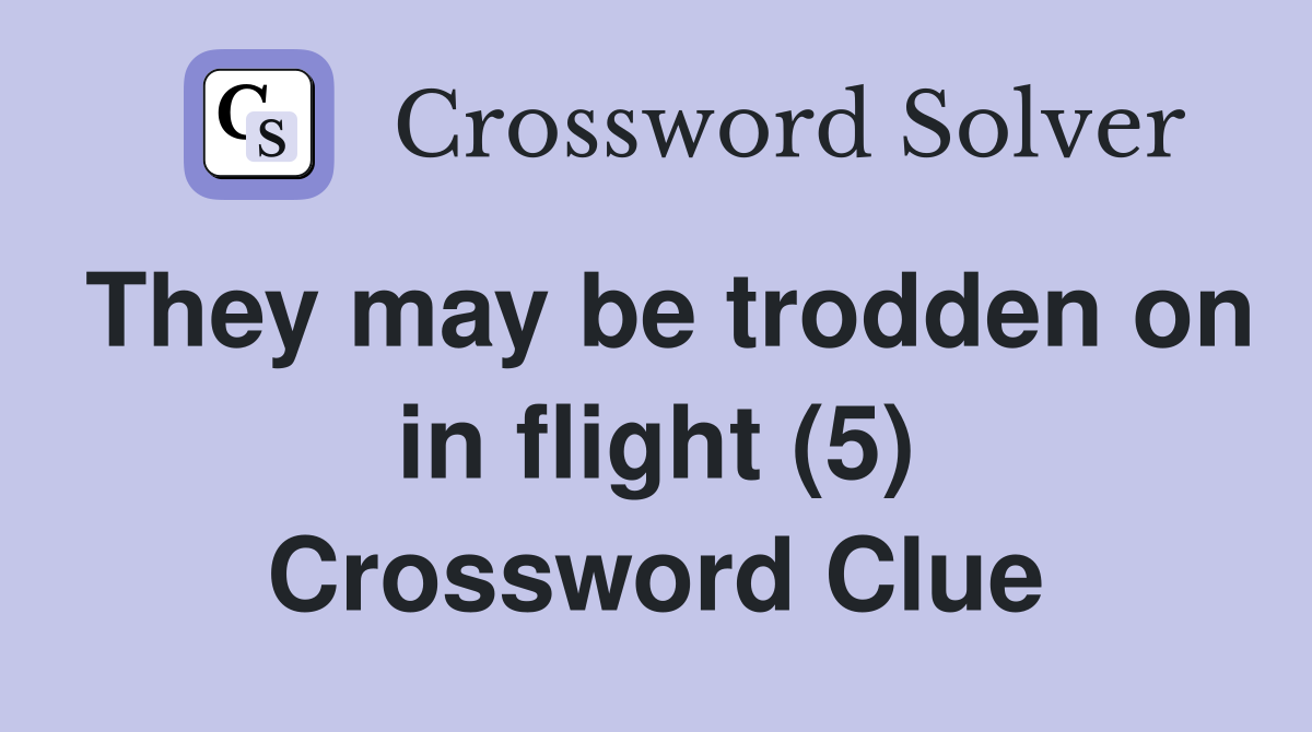 They may be trodden on in flight (5) Crossword Clue