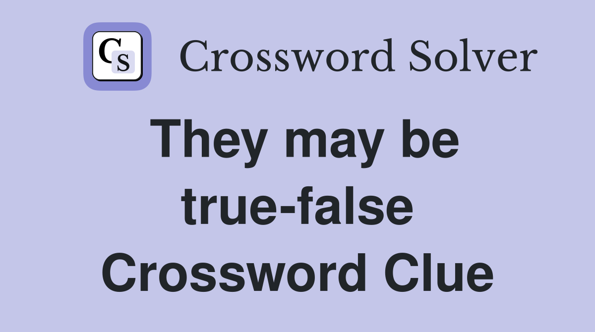 They may be true-false Crossword Clue