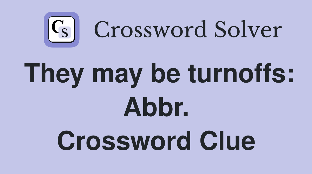 They may be turnoffs: Abbr. Crossword Clue