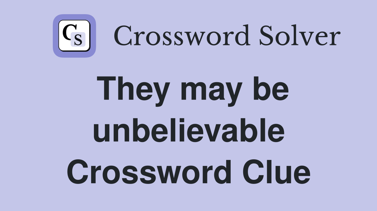 They may be unbelievable Crossword Clue