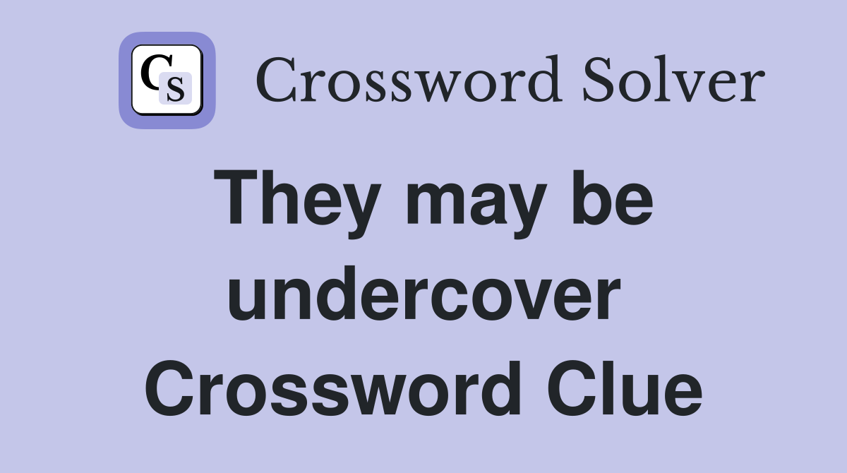 They may be undercover Crossword Clue