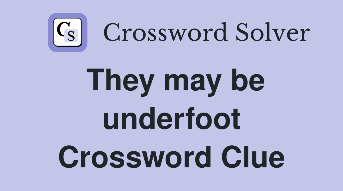 They may be underfoot Crossword Clue