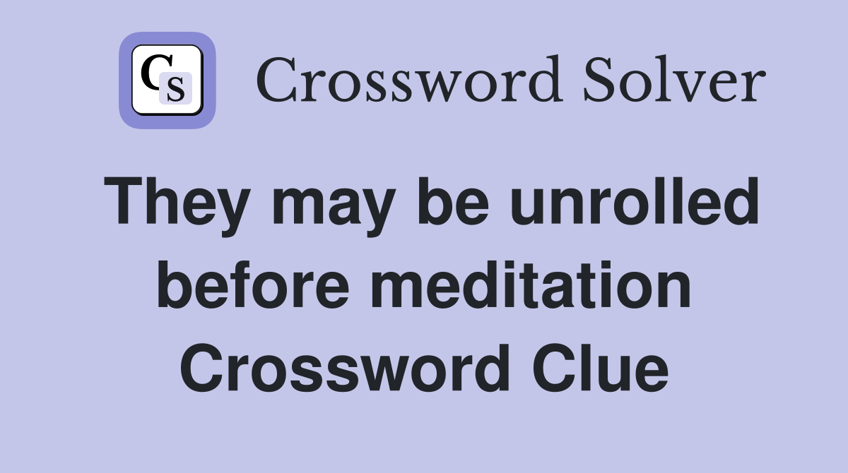 They may be unrolled before meditation Crossword Clue