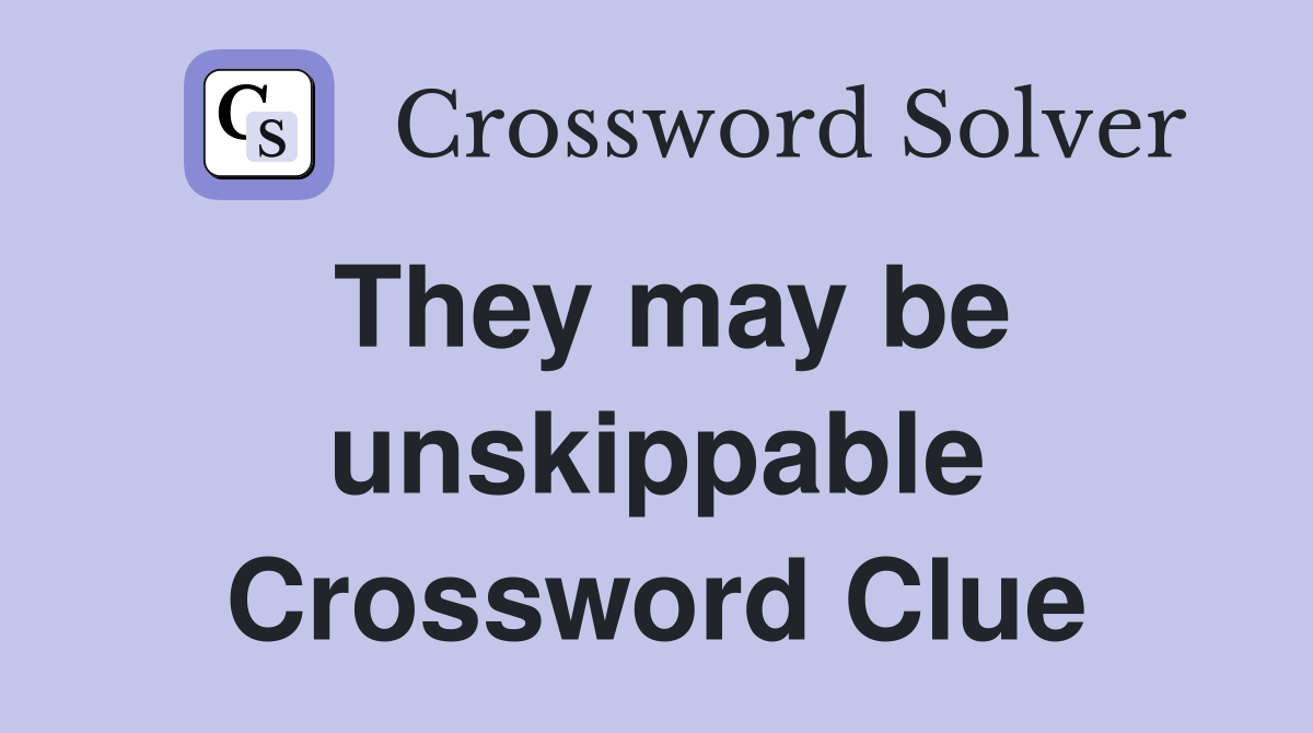 They may be unskippable Crossword Clue