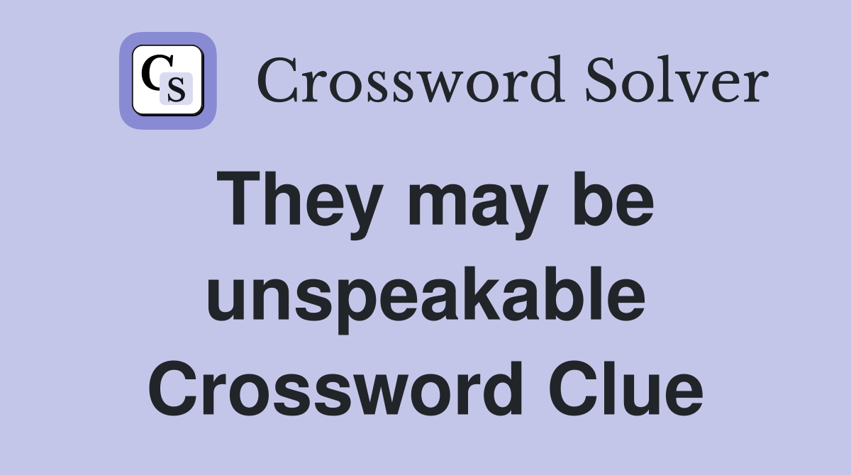 They may be unspeakable Crossword Clue